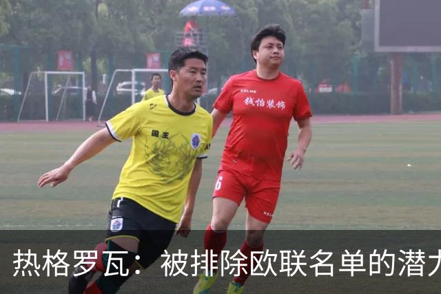 热格罗瓦：被排除欧联名单的潜力选择